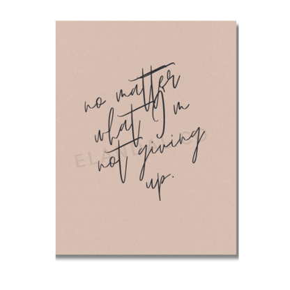 Image of Beige Poster Print with Handwritten Phrase "No Matter What, I'm Not Giving Up." Written in Black.